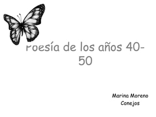Poesía de los años 40-
          50

               Marina Moreno
                  Conejos
 