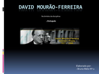 DAVID MOURÃO-FERREIRA
No âmbito da disciplina:
- Português

Elaborado por:
- Bruno Melo Nº:2

 
