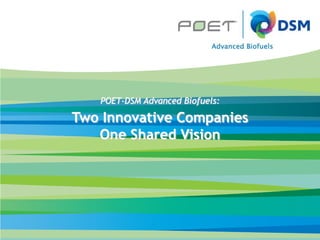 POET-DSM Advanced Biofuels:

      Two Innovative Companies
Presentation Title
                 One Shared Vision
Author
Author’s Title


Event
Date
 