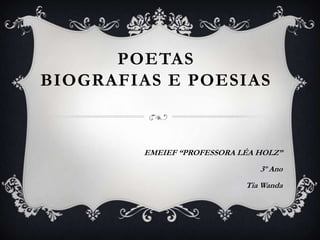 POETAS BIOGRAFIAS E POESIAS EMEIEF “PROFESSORA LÉA HOLZ” 3º Ano Tia Wanda 