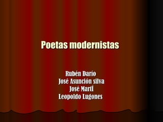 Poetas modernistas   Rubén Darío  José Asunción silva José MartÍ Leopoldo Lugones   