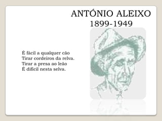 ANTÓNIO ALEIXO1899-1949É fácil a qualquer cãoTirar cordeiros da relva.Tirar a presa ao leãoÉ difícil nesta selva. 