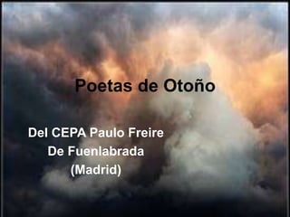 Poetas de Otoño

Del CEPA Paulo Freire
   De Fuenlabrada
      (Madrid)
 