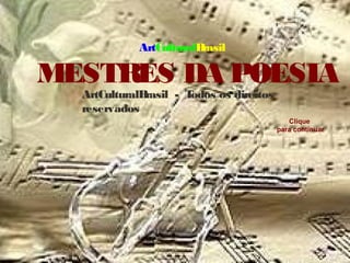 ArtCulturalBrasil - Todos os direitos
reservados
MESTRES DA POESIA
Clique
para continuar
ArtCulturalBrasil
 