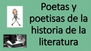 Poetas y
poetisas de la
historia de la
literatura
 