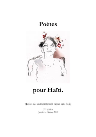 Poètes




       pour Haïti.
(Textes nés du tremblement haïtien sans nom)

                 2ème édition
            Janvier – Février 2010
 