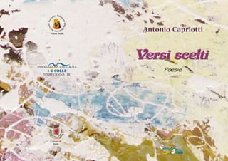 Antonio Capriotti




ASSOCIAZIONE CULTURALE
     I 2 COLLI                 Poesie
   TORRE ORSINA (TR)




       Comune di

                             editrice
         Narni


                                   i2 colli
 