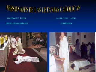 SACERDOTE  LIDER   SACERDOTE  LIDER GRUPO DE SACERDOTE   FELIGRESÌA PERSONAJES DE LAS LETANIAS CATOLICAS 