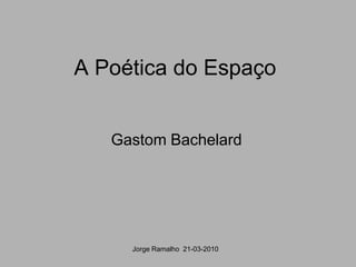 A Poética do Espaço


   Gastom Bachelard




     Jorge Ramalho 21-03-2010
 