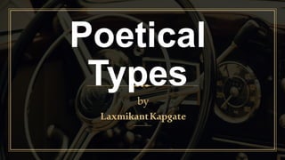 Poetical
Types
by
LaxmikantKapgate
 