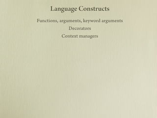 Language Constructs
         Functions, arguments, keyword arguments
                         Decorators
                 ...