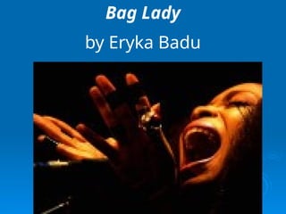 Bag Lady
by Eryka Badu
 