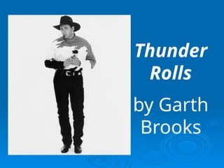Thunder
Rolls
by Garth
Brooks
 