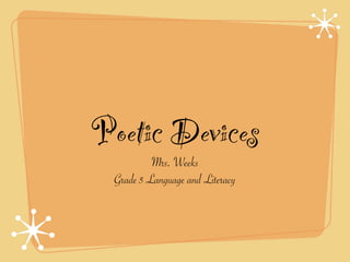 Poetic Devices
          Mrs. Weeks
 Grade 5 Language and Literacy
 