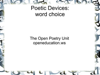 Poetic Devices: word choice The Open Poetry Unit openeducation.ws 