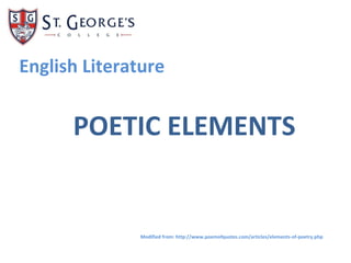 English Literature POETIC ELEMENTS Modified from: http://www.poemofquotes.com/articles/elements-of-poetry.php 