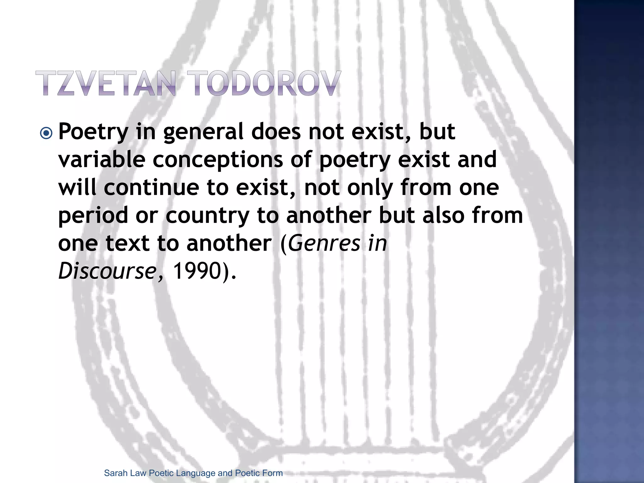 Relationship of Genre to History & CultureEarly Epic or Heroic PoetryThe Medieval RomanceThe Elizabethan SonnetThe Neoclassical Verse ‘Essay’The Romantic OdeSarah Law Poetic Language and Poetic Form