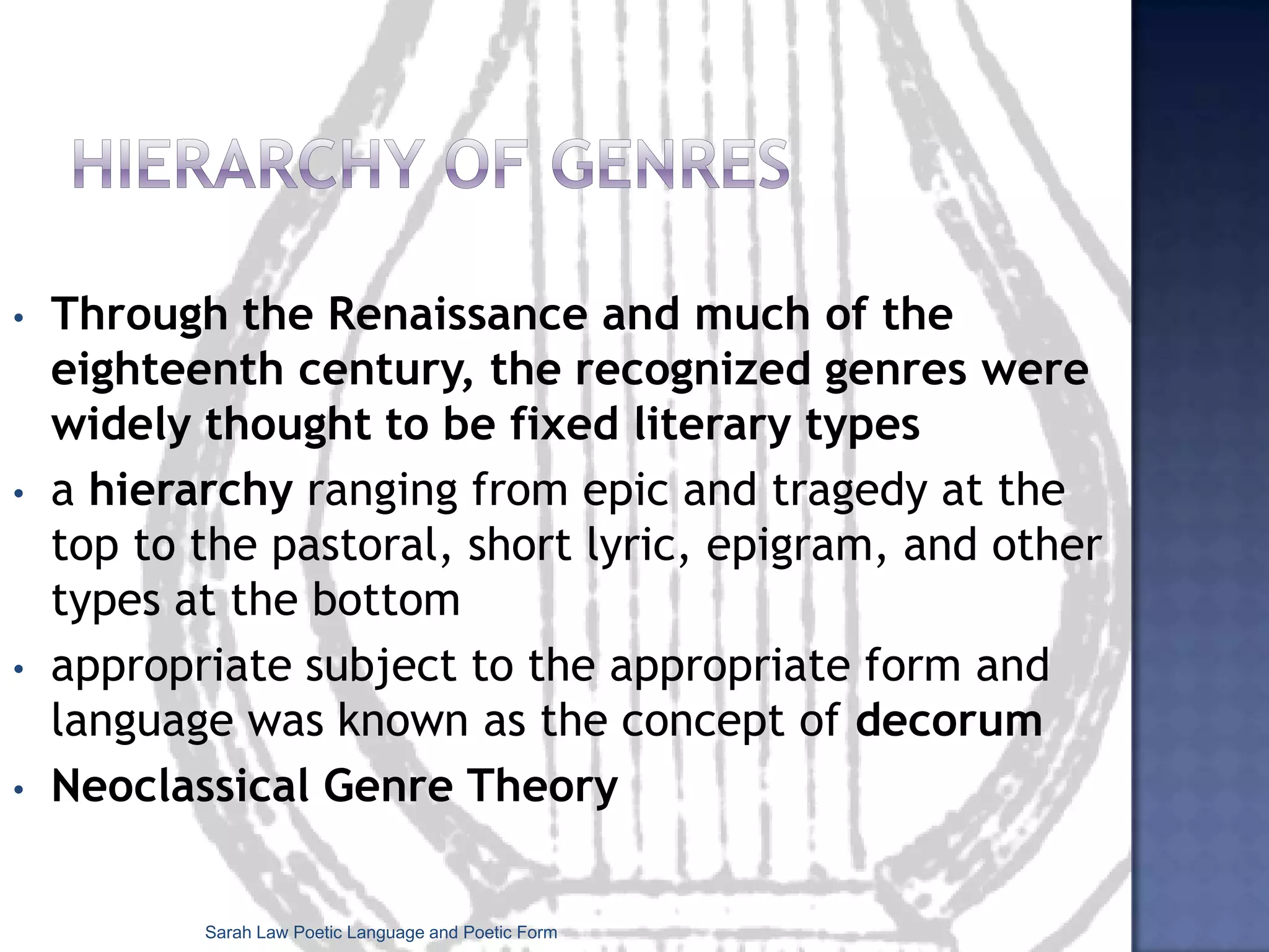 Hierarchy of GenresThrough the Renaissance and much of the eighteenth century, the recognized genres were widely thought to be fixed literary types