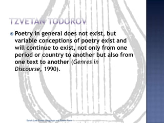 Relationship of Genre to History & CultureEarly Epic or Heroic PoetryThe Medieval RomanceThe Elizabethan SonnetThe Neoclassical Verse ‘Essay’The Romantic OdeSarah Law Poetic Language and Poetic Form