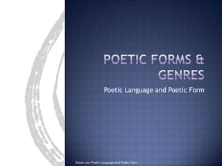 Poetic Forms & Genres Poetic Language and Poetic Form Sarah Law Poetic Language and Poetic Form 