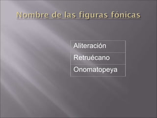 Aliteración
Retruécano
Onomatopeya
 