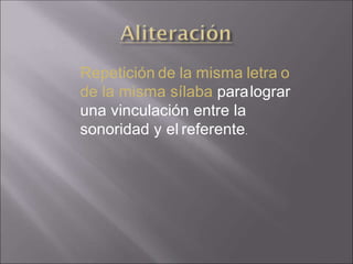 Repetición de la misma letra o
de la misma sílaba paralograr
una vinculación entre la
sonoridad y el referente.
 