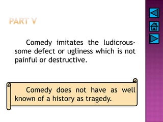 Comedy imitates the ludicrous-
some defect or ugliness which is not
painful or destructive.
Comedy does not have as well
k...