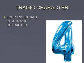 TRAGIC CHARACTER
► FOUR ESSENTIALS
 OF A TRAGIC
 CHARACTER…
 