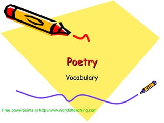 PoetryPoetry
VocabularyVocabulary
Free powerpoints at http://www.worldofteaching.com
 