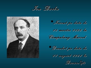 Ion Barbu Nascut pe data de 18 martie 1895 la Câmpulung-Muscel  Decedat pe data de 11 august 1961 la Bucure ş ti  