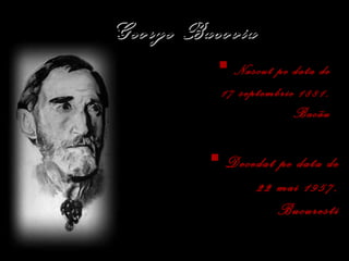 George Bacovia Nascut pe data de 17 septembrie 1881, Bacãu Decedat pe data de 22 mai 1957, Bucuresti 
