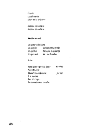 100
Extraiia
La diferencia
Entre amar yquerer
Aunque yo no la se
Aunque yo no la se
Recibe de mt
Lo que puedo darte
Lo que soy demasiado para ti
Lo que fui historia muy larga
Lo que sere tu no 10 sabes
Todo
Para que no puedas decir
Nobody here
There's nobody here
Yte sientas
Por mi culpa
De tu verdadero tamaiio
nobody
forme
 