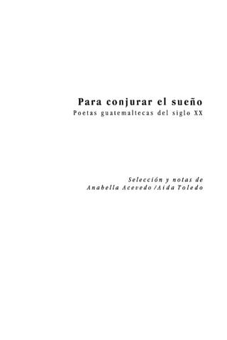 Para conjurar el sueiio
Poetas guatemaltecas del siglo XX
Seleccion y notas de
Anabella Acevedo IAida Toledo
 