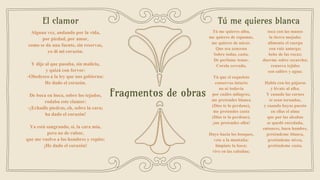 El clamor
Alguna vez, andando por la vida,
por piedad, por amor,
como se da una fuente, sin reservas,
yo di mi corazón.
Y dije al que pasaba, sin malicia,
y quizá con fervor:
-Obedezco a la ley que nos gobierna:
He dado el corazón.
De boca en boca, sobre los tejados,
rodaba este clamor:
-¡Echadle piedras, eh, sobre la cara;
ha dado el corazón!
Ya está sangrando, sí, la cara mía,
pero no de rubor,
que me vuelvo a los hombres y repito:
¡He dado el corazón!
Tú me quieres blanca
Tú me quieres alba,
me quieres de espumas,
me quieres de nácar.
Que sea azucena
Sobre todas, casta.
De perfume tenue.
Corola cerrada.
Tú que el esqueleto
conservas intacto
no sé todavía
por cuáles milagros,
me pretendes blanca
(Dios te lo perdone),
me pretendes casta
(Dios te lo perdone),
¡me pretendes alba!
Huye hacia los bosques,
vete a la montaña;
límpiate la boca;
vive en las cabañas;
toca con las manos
la tierra mojada;
alimenta el cuerpo
con raíz amarga;
bebe de las rocas;
duerme sobre escarcha;
renueva tejidos
con salitre y agua:
Habla con los pájaros
y lévate al alba.
Y cuando las carnes
te sean tornadas,
y cuando hayas puesto
en ellas el alma
que por las alcobas
se quedó enredada,
entonces, buen hombre,
preténdeme blanca,
preténdeme nívea,
preténdeme casta.
Fragmentos de obras
 