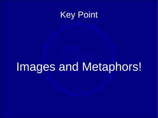 Key Point




Images and Metaphors!
 