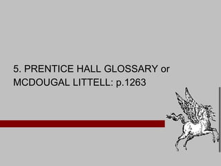 5. PRENTICE HALL GLOSSARY or MCDOUGAL LITTELL: p.1263 