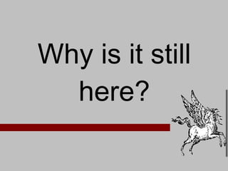 Why is it still here? 