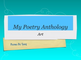My Poetry Anthology
                  Art

Po ems By Ta ng
 