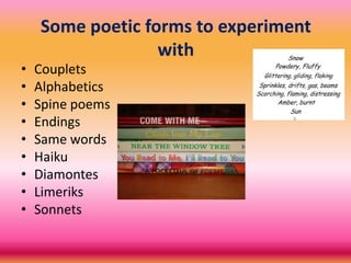 SomepoeticformstoexperimentwithCoupletsAlphabeticsSpinepoemsEndingsSamewordsHaikuDiamontesLimeriksSonnets