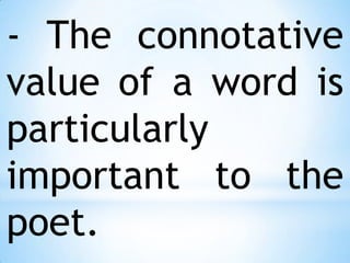 - The connotative value of a word is particularly important to the poet.