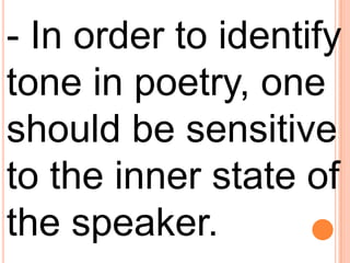 - In order to identify tone in poetry, one should be sensitive to the inner state of the speaker.