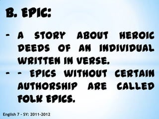 - Epics without certain authorship are called Folk Epics.English 7 – SY: 2011-2012