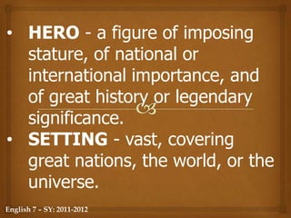 HERO - a figure of imposing stature, of national or international importance, and of great history or legendary significance. 