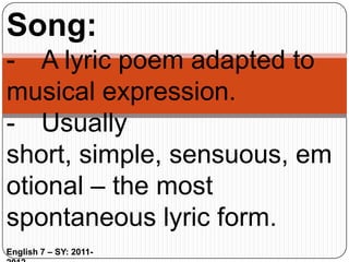 -	“Choric” – verses that were the expression of a group and were sung by a chorus.-	Individual and personal emotion of the poet still holds.-	Most broadly inclusive of all the various types of verse.English 7 – SY: 2011-2012