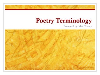 Poetry Terminology Presented by: Mrs. Tenney 