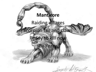 Manticore
    Raiding villages
Scorpion tail and claws
   Ready to kill now
       By Percy
 