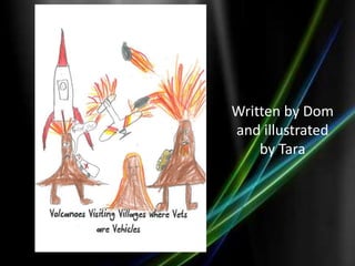 Written by Dom
and illustrated
    by Tara
 
