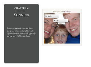 CHAPTER 6
∏
SONNETS
Sonnet-a poem of fourteen lines
using any of a number of formal
rhyme schemes, in English typically
having ten syllables per line.
My family!
Family
Interactive 6.1 My family!
 