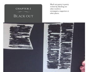 CHAPTER 3
∏
BLACK OUT
Black out poetry is poetry
written by blacking out
other words in
newspapers, magazines or
other places.
 