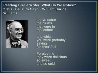 I have eaten
the plums
that were in
the icebox
and which
you were probably
saving
for breakfast
Forgive me
they were delicious
so sweet
and so cold
 